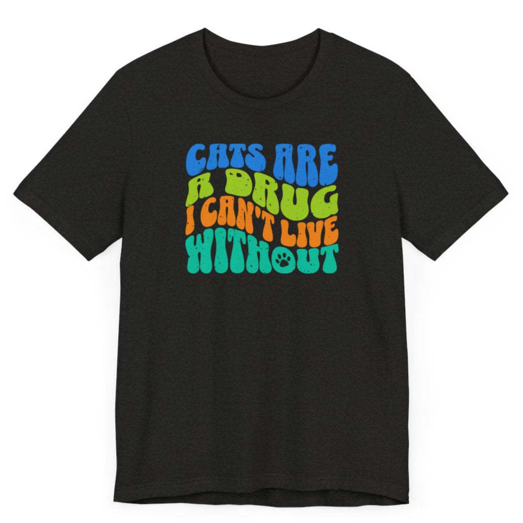 CATS ARE A DRUG - Ultra-Soft Unisex Tee