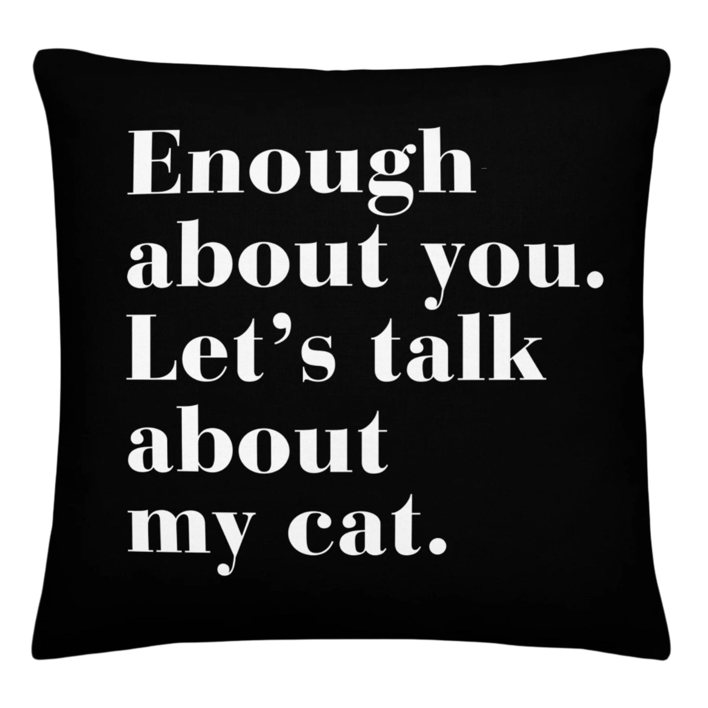 Throw pillow with the phrase 'Enough about you. Let’s talk about my cat,' in a bold black-and-white design.