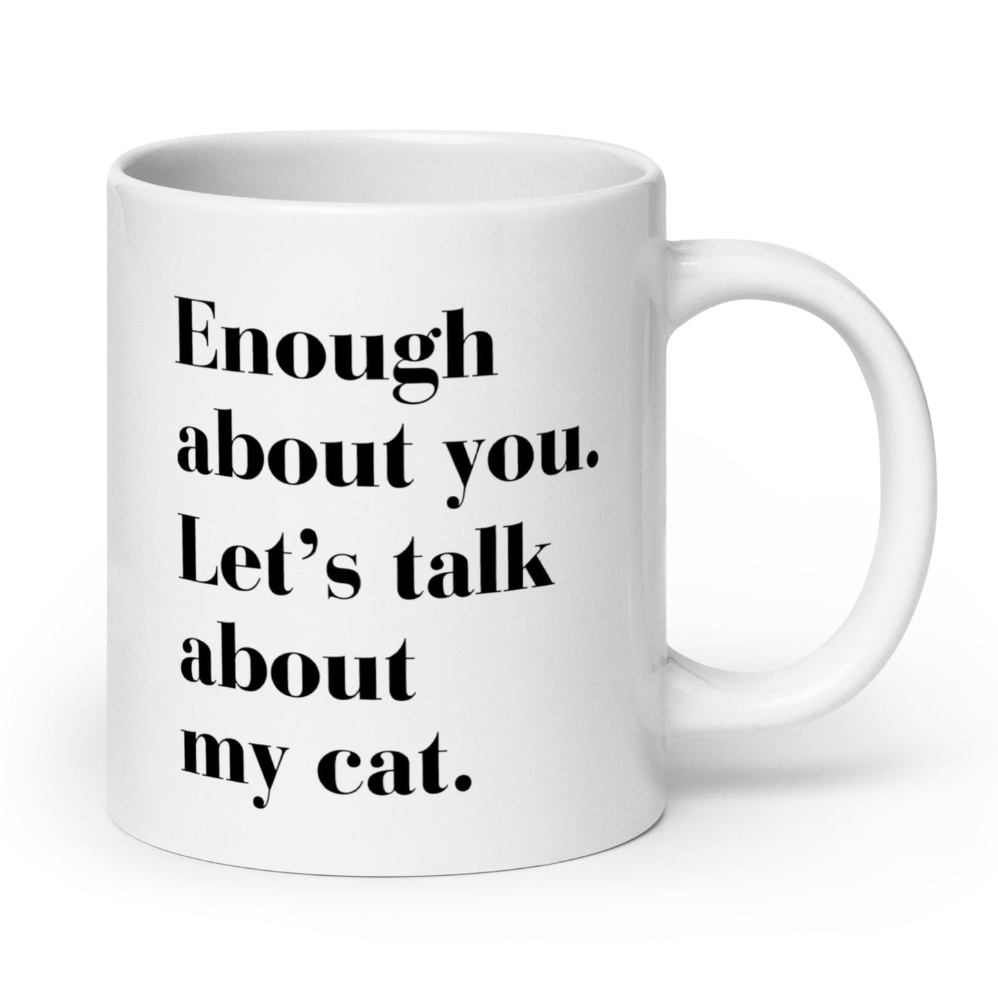 White glossy mug featuring the phrase 'Enough about you. Let’s talk about my cat' in bold text.